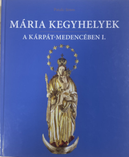 Mária kegyhelyek a Kárpát-medencében I.